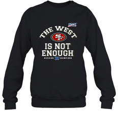 The West Is Not Enough Division Champion San Francisco 49ers Shirt Sweatshirt - PrimaryTee The West Is Not Enough Division Champion San Francisco 49ers Shirt Sweatshirt - PrimaryTee