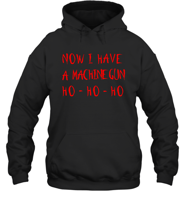 Now I Have A Machine Gun Shirt Hoodie - PrimaryTee Now I Have A Machine Gun Shirt Hoodie - PrimaryTee