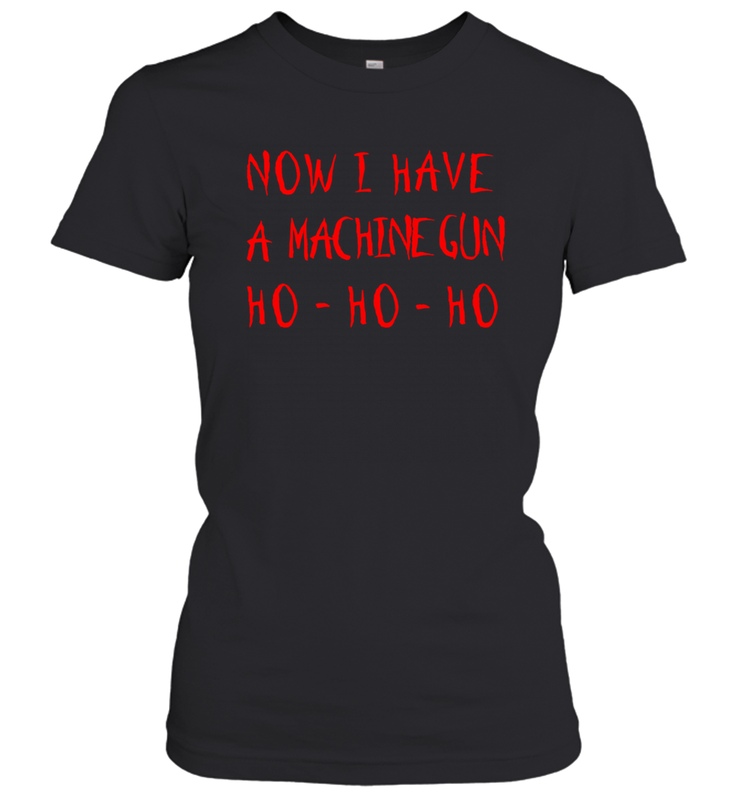 Now I Have A Machine Gun Shirt Women's T-Shirt - PrimaryTee Now I Have A Machine Gun Shirt Women's T-Shirt - PrimaryTee