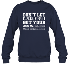 Don't Let Your President Get Your Ass Whooped We Are Not Our Ancestors Shirt Sweatshirt - PrimaryTee