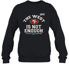 The West Is Not Enough Division Champion San Francisco 49ers Shirt Sweatshirt - PrimaryTee