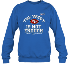 The West Is Not Enough Division Champion San Francisco 49ers Shirt Sweatshirt - PrimaryTee