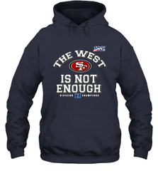 The West Is Not Enough Division Champion San Francisco 49ers Shirt Hoodie - PrimaryTee