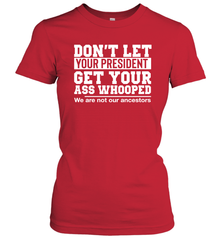 Don't Let Your President Get Your Ass Whooped We Are Not Our Ancestors Shirt Women's T-Shirt - PrimaryTee