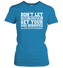 Don't Let Your President Get Your Ass Whooped We Are Not Our Ancestors Shirt Women's T-Shirt - PrimaryTee